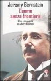 L'uomo senza frontiere. Vita e scoperte di Albert Einstein