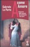 A come amore. Dizionario delle passioni, dei sentimenti, del cuore