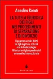 La tutela giuridica dei figli nei procedimenti di separazione e di divorzio. Equiparazione dei diritti tra figli legittimi, naturali e della biotecnologia...