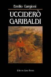 Ucciderò Garibaldi