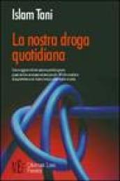 La nostra droga quotidiana. Una maggiore informazione perché ognuno possa aiutare se stesso nel sempre più difficile mestiere di sopravvivere nel nostro tempo...