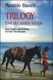 Trilogy. Eroi del nostro tempo. Amori, intrighi e colpi del destino nel «teatro» dei nostri giorni