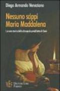 Nessuno scippi Maria Maddalena. La vera storia della discepola prediletta di Gesù