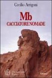 MB cacciatore nomade. All'alba della civiltà, la storia di Mb e degli altri membri del suo clan