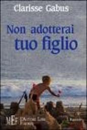 Non adotterai tuo figlio. La drammatica vicenda di un'adozione