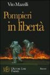 Pompieri in libertà. Il racconto di chi rischia la vita per mestiere