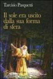 Il sole era uscito dalla sua forma di sfera. Racconti alla scoperta di un mondo senza tempo popolato da incredibili personaggi