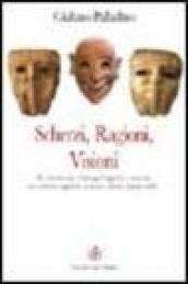 Scherzi, ragioni, visioni. Uno schermo suggestivo di visioni, simboli, tragedie, beffe...