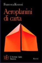 Aeroplanini di carta. Ossessioni e passioni di tragicomici personaggi