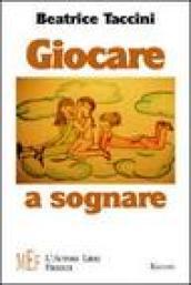 Giocare a sognare. Incredibili avventure nel mondo della fantasia