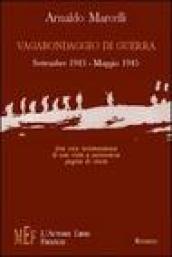 Vagabondaggio di guerra. Settembre 1943-maggio 1945: una viva testimonianza di una triste e controversa pagina di storia