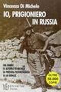 Io, prigioniero in Russia. Il racconto di un reduce della seconda guerra mondiale sul fronte russo