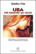 Uba. Per riempire gli occhi. Una donna, le sue scelte di vita e tutti i colori della sua anima