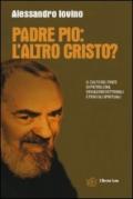 Padre Pio: l'altro Cristo? Il culto del frate di Pietrelcina. Deviazioni dottrinali e pericoli spirituali