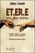 ET.ER.E. Etica eros estetica. Viaggio verso il centro delle umane emozioni