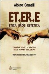 ET.ER.E. Etica eros estetica. Viaggio verso il centro delle umane emozioni