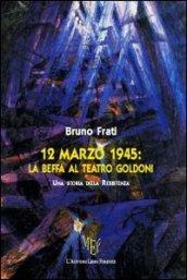 12 marzo 1945. La beffa al teatro Goldoni