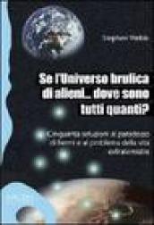 Se l'universo brulica di alieni... dove sono tutti quanti? Cinquanta soluzioni al paradosso di Fermi e al problema della vita extraterrestre