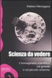 Scienza da vedere. L'immaginario scientifico sul grande e sul piccolo schermo