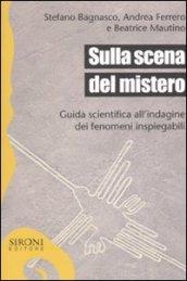 Sulla scena del mistero. Guida scientifica all'indagine dei fenomeni inspiegabili