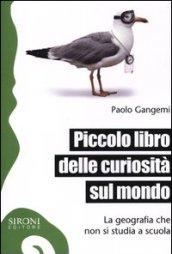 Piccolo libro delle curiosità sul mondo. La geografia che non si studia a scuola