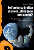 Se l'universo brulica di alieni... dove sono tutti quanti? 75 soluzioni al paradosso di Fermi sulla vita extraterrestre. Ediz. ampliata