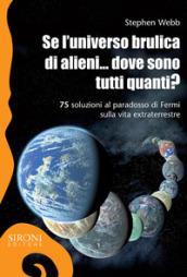 Se l'universo brulica di alieni... dove sono tutti quanti? 75 soluzioni al paradosso di Fermi sulla vita extraterrestre. Ediz. ampliata