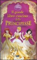 Il grande libro cuscino delle Principesse. Ediz. illustrata