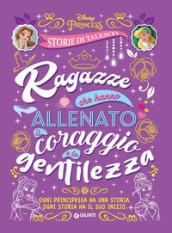 Ragazze che hanno allenato il coraggio e la gentilezza. Disney princess. Storie di talenti