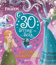 Frozen. Racconti da Arendelle. 30 storie per la sera. Ediz. a colori