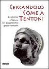 Cercandolo come a tentoni. La ricerca religiosa nel paganesimo greco-romano. Catalogo della mostra