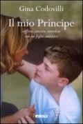 Mio principe. Soffrire, crescere, sorridere con un figlio autistico (Il)