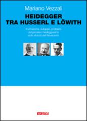 Heidegger tra Husserl e Lowith. Formazione, sviluppo, problemi del pensiero heideggeriano sullo sfondo del Novecento