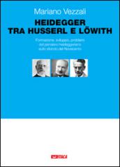 Heidegger tra Husserl e Lowith. Formazione, sviluppo, problemi del pensiero heideggeriano sullo sfondo del Novecento