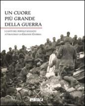 Un cuore più grande della guerra. I canti del popolo soldato attraverso la grande guerra