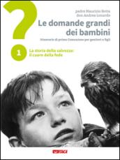 Le domande grandi dei bambini. Itinerario di prima Comunione per genitori e figli. 1: La storia della salvezza: il cuore della fede