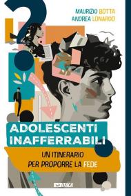 Adolescenti inafferrabili. Un itinerario per proporre la fede