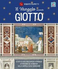 Il vangelo secondo Giotto. La vita di Gesù raccontata ai ragazzi attraverso gli affreschi della Cappella degli Scrovegni