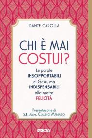 Chi è mai costui? Le parole insopportabili di Gesù, ma indispensabili alla nostra felicità