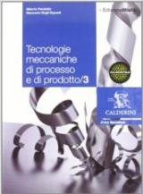 Tecnologie meccaniche di processo e di prodotto. Con espansione online. Vol. 3