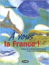 A vous la France! Culture et civilisation de la France et des pays francophones. Per le Scuole superiori. Con CD Audio