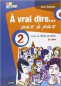 À vrai dire... pas a pas. Livre de l'élève-Cahier d'exercices. Per le Scuole superiori. Con 2 CD Audio. Con DVD-ROM vol.2