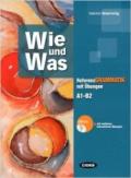 Wie und was. Referenzgrammatik mit Übungen. Volumi: A1-B2. Per le Scuole superiori. Con CD-ROM