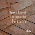 Bruno Lucchi. Lo spazio abitato. Ediz. italiana e inglese