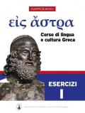 Eis Astra. Corso di lingua e cultura greca. Esercizi. Vol. 1