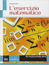 L'esercizio matematico. Per l'esame di Stato. Per le Scuole superiori. Con espansione online