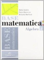 Base matematica. Algebra. Per le Scuole superiori. Con espansione online: BASE MATEMATICA ALGEBRA 2