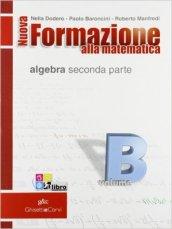 Nuova formazione alla matematica. Vol. B: Algebra seconda parte. Con quaderno di recupero. Per le Scuole superiori. Con espansione online