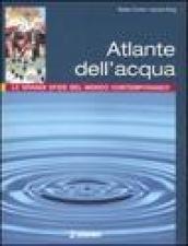 Atlante dell'acqua. Le grandi sfide del mondo contemporaneo. Ediz. illustrata