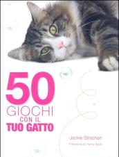 Cinquanta giochi con il tuo gatto. Ediz. illustrata